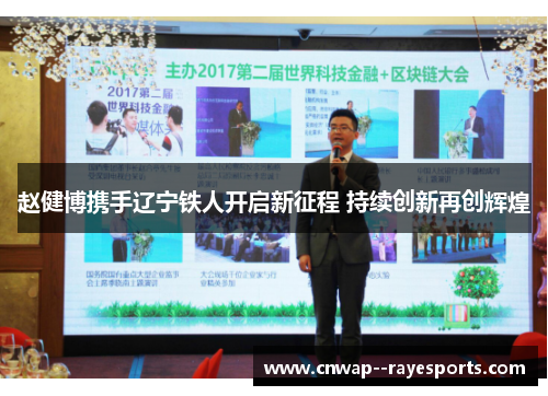 赵健博携手辽宁铁人开启新征程 持续创新再创辉煌 赵健博携手辽宁铁人开启新征程 持续创新再创辉煌