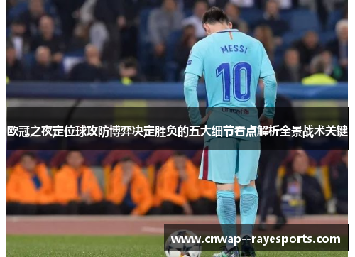 欧冠之夜定位球攻防博弈决定胜负的五大细节看点解析全景战术关键
