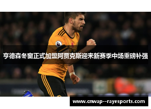 亨德森冬窗正式加盟阿贾克斯迎来新赛季中场重磅补强 亨德森冬窗正式加盟阿贾克斯迎来新赛季中场重磅补强