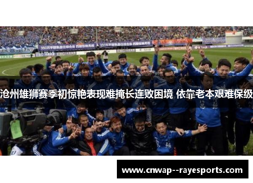 沧州雄狮赛季初惊艳表现难掩长连败困境 依靠老本艰难保级