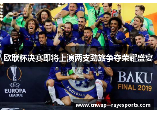 欧联杯决赛即将上演两支劲旅争夺荣耀盛宴