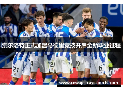 索尔洛特正式加盟马德里竞技开启全新职业征程