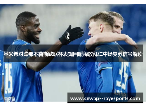 基米希对阵那不勒斯欧联杯表现回暖释放拜仁中场复苏信号解读