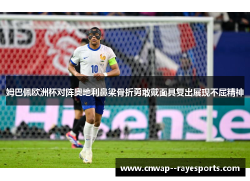 姆巴佩欧洲杯对阵奥地利鼻梁骨折勇敢戴面具复出展现不屈精神