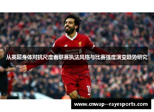 从英超身体对抗尺度看联赛执法风格与比赛强度演变趋势研究 从英超身体对抗尺度看联赛执法风格与比赛强度演变趋势研究